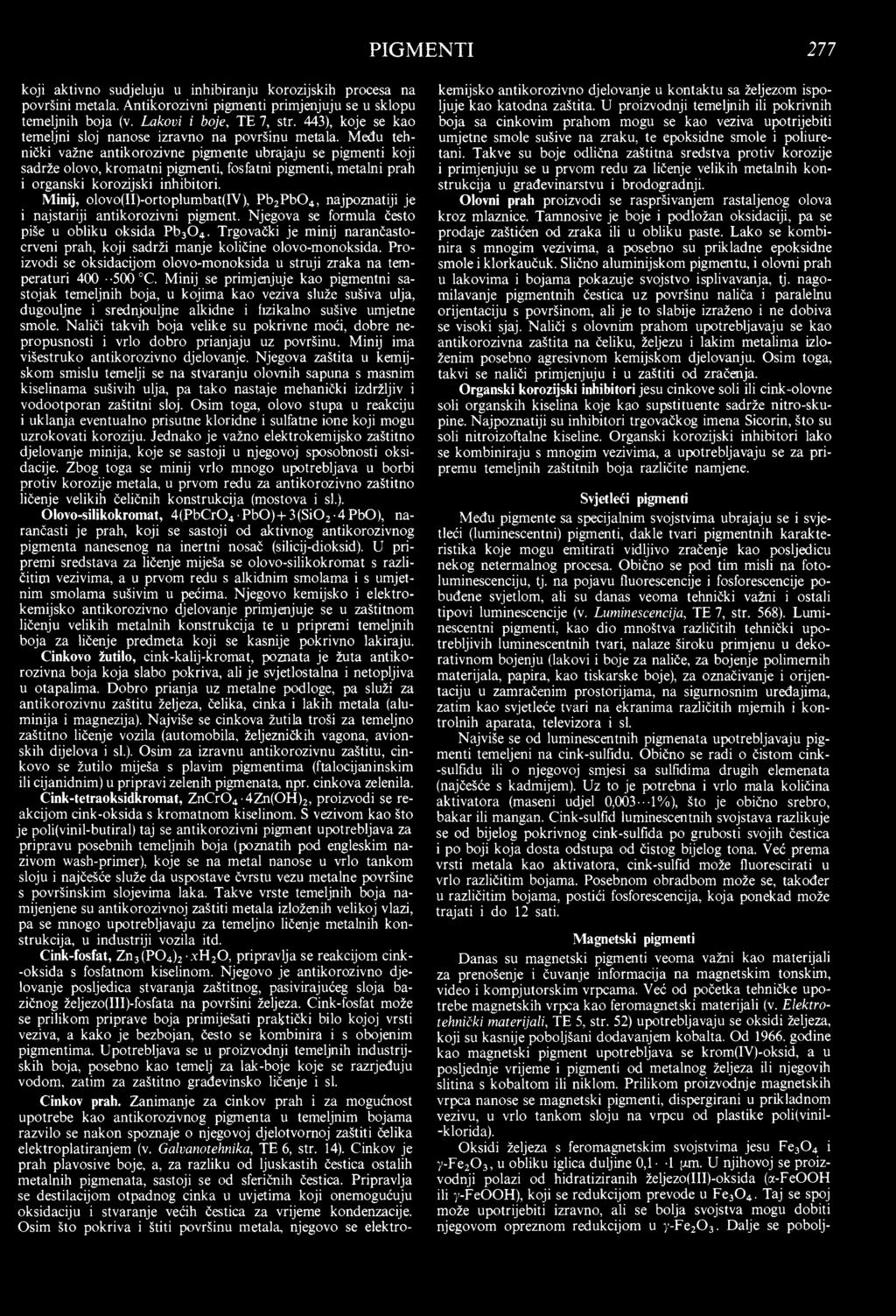 Među tehnički važne antikorozivne pigmente ubrajaju se pigmenti koji sadrže olovo, kromatni pigmenti, fosfatni pigmenti, metalni prah i organski korozijski inhibitori.