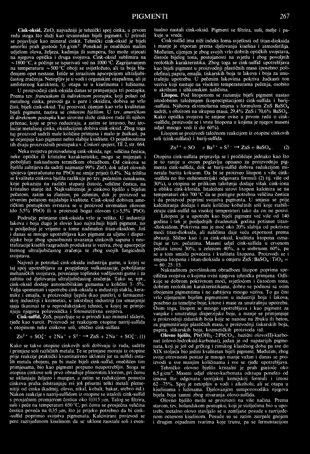 Cink-oksid sublimira na ~ 1800 C, a počinje se isparivati već na 1000 C. Zagrijavanjem na temperaturu ~ 500 C oboji se svijetložuto, ali ta boja hlađenjem opet nestane.