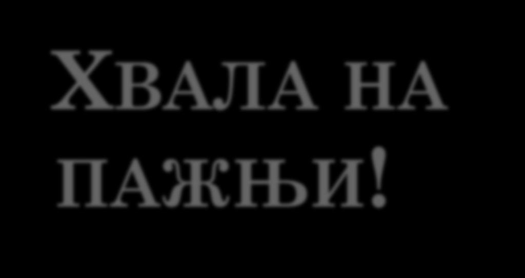 ХВАЛА НА ПАЖЊИ!