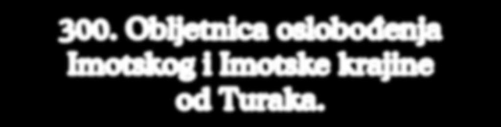 300. Obljetnica oslobođenja Imotskog i Imotske krajine od Turaka. Gospe Anđela, čuvaj i brani, vjeru, poštenje, Imotski kraj.