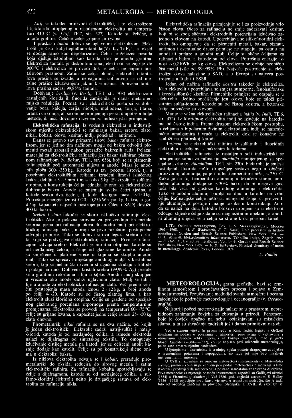 Elektrolit je čisti kalij-heptafluorotantalat(v) K 2[TaF7], a oksid se dodaje samo kao depolarizator. Ćelija je željezna posuda koja djeluje istodobno kao katoda, dok je anoda grafitna.