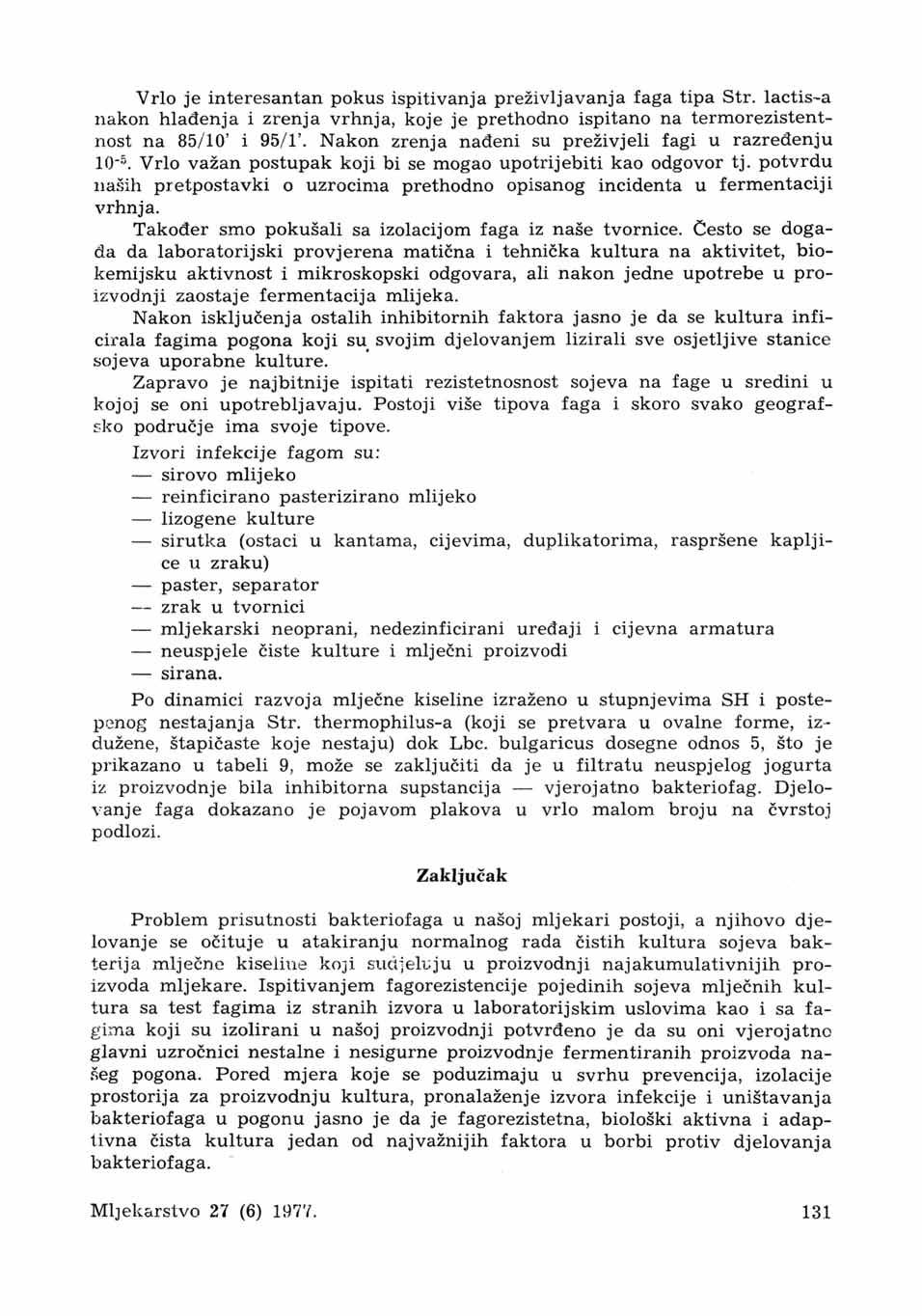 Vrlo je interesantan pokus ispitivanja preživljavanja tipa Str. lactis~a nakon hlađenja i zrenja vrhnja, koje je prethodno ispitano na termorezistentnost na 85/10' i 95/1'.