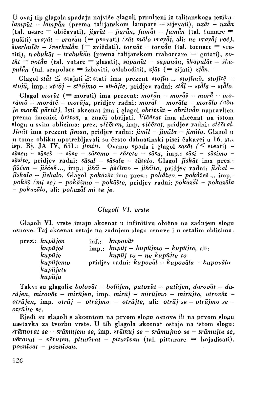 U ovaj tip glagola spadaju najviše glagoli primljeni iz talijanskoga jezika; lampat lampan (prema talijanskom lampare = sijevati), uzat - uzan (tal.