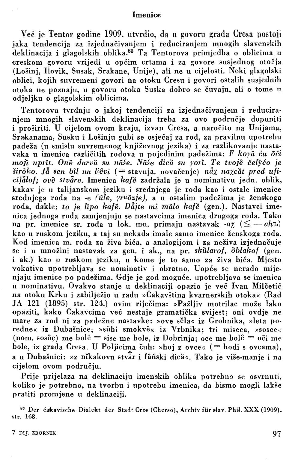Imenice Već je Tentor godine 1909. utvrdio, da u govoru grada Cresa postoji jaka tendencija za izjeđnačivanjem i reduciranjem mnogih slavenskih deklinacija i glagolskih oblika.