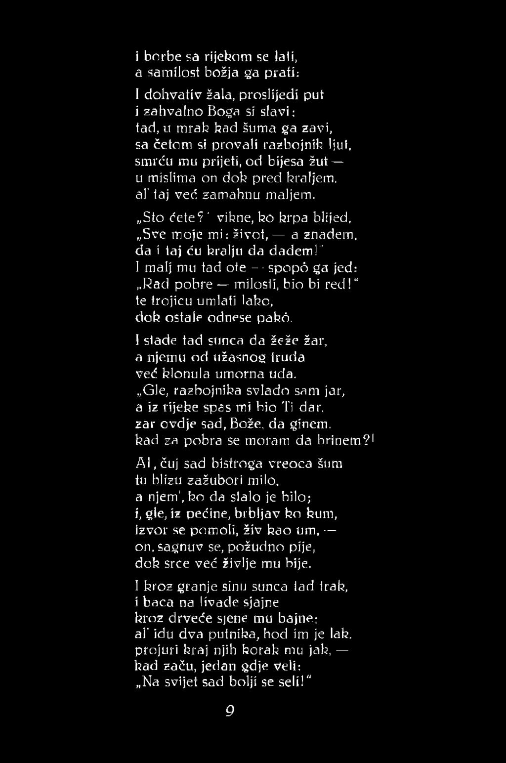 već zamahnu maljem. Sto ćete? vikne, ko hrpa blijed, Sve moje mi: život, a znadem, da i taj ću kralju da dadem!1' I malj mu tad ote spopd ga jed: Rad pobre milosti, bio bi red!