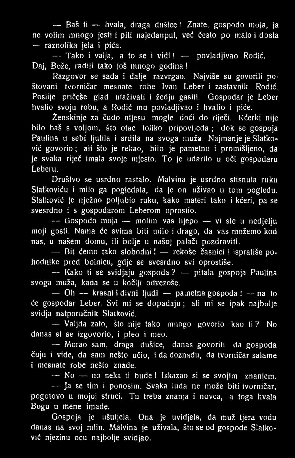 Najmanje je Slatković govorio ; ali što je rekao, bilo je pametno i promišljeno, da je svaka riječ imala svoje mjesto. To je udarilo u oči gospodaru Leberu. Društvo se usrdno rastalo.