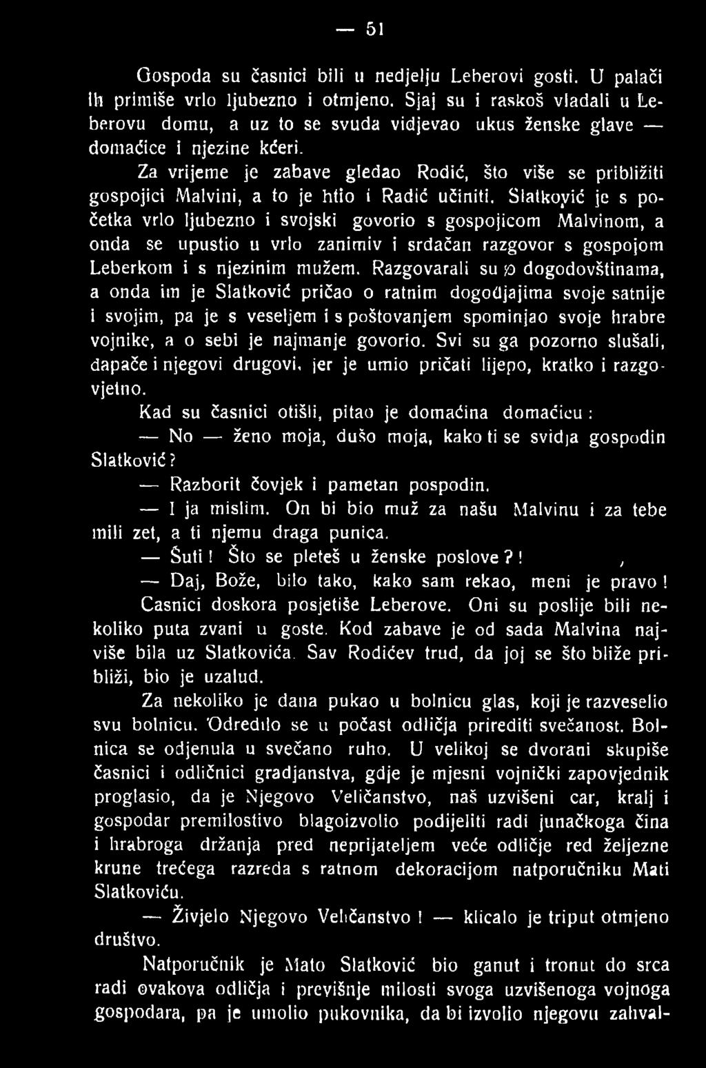 Razgovarali su p dogodovštinama, a onda im je Slatković pričao o ratnim dogodjajima svoje satnije i svojim, pa je s veseljem i s poštovanjem spominjao svoje hrabre vojnike, a o sebi je najmanje