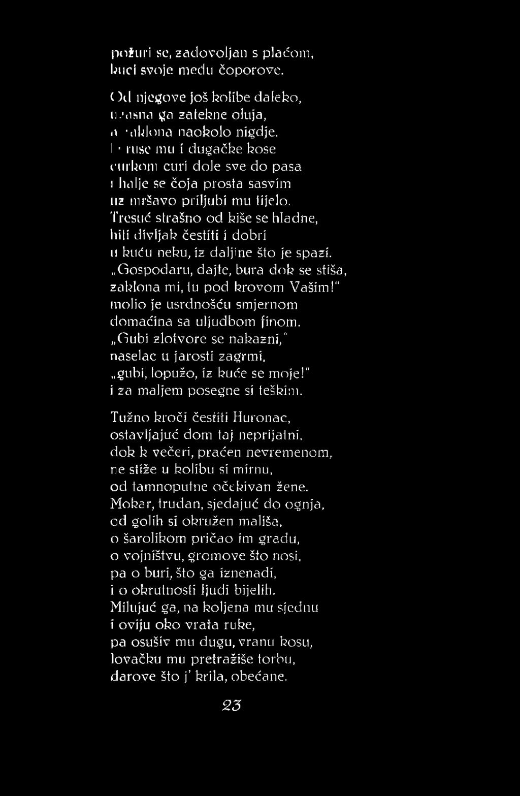 Tresuć strašno od kiše se hladne, hiti divljak čestiti i dobri u kuću neku, iz daljine što je spazi. Gospodaru, dajte, bura dob se stiša, zaklona mi, tu pod krovom Vašim!