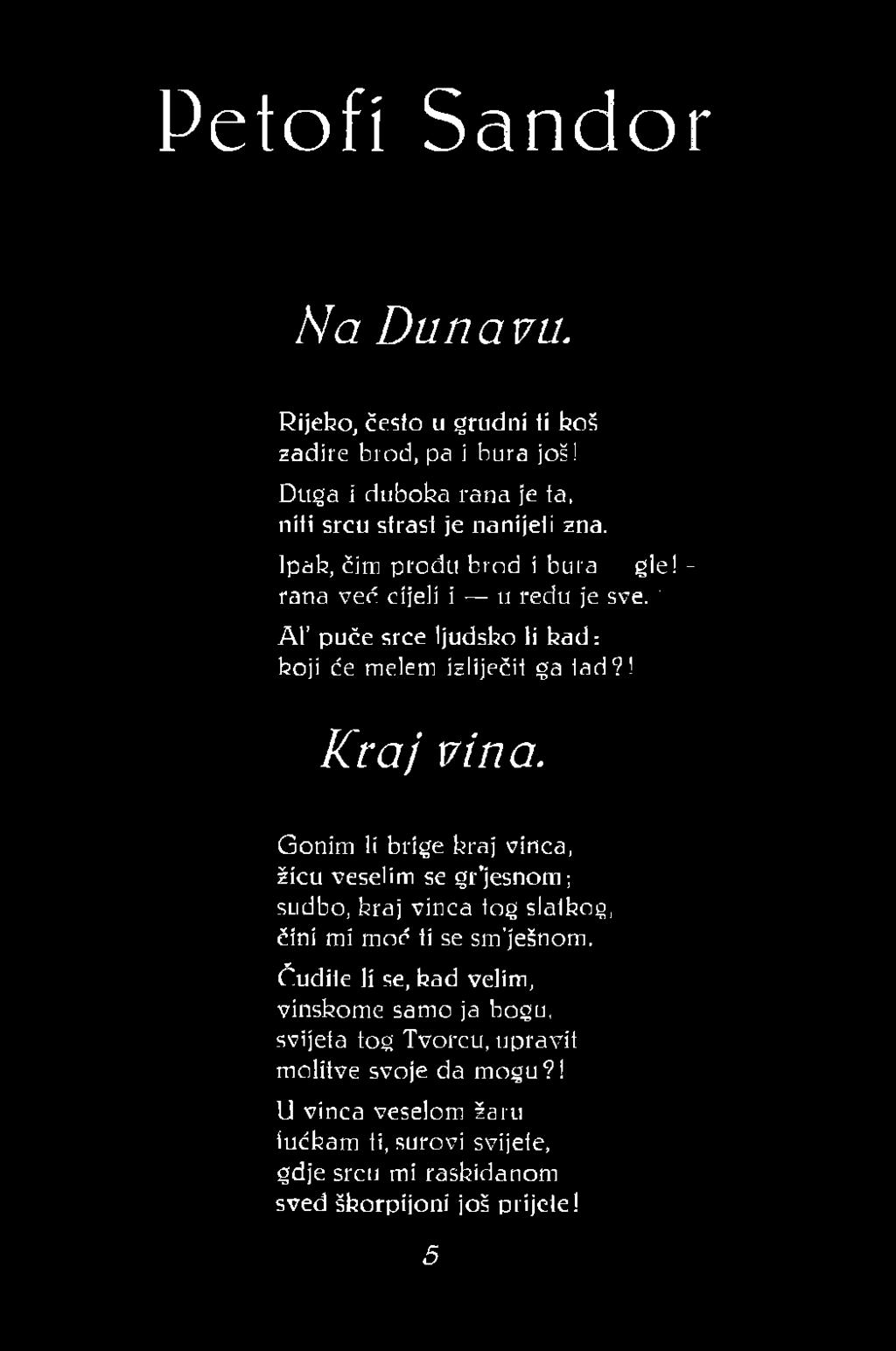 Gonim li brige kraj vinca, žicu veselim se gr jesnom; sudbo, kraj vinca tog slatkog, Čini mi moć ti se sm ješnom.