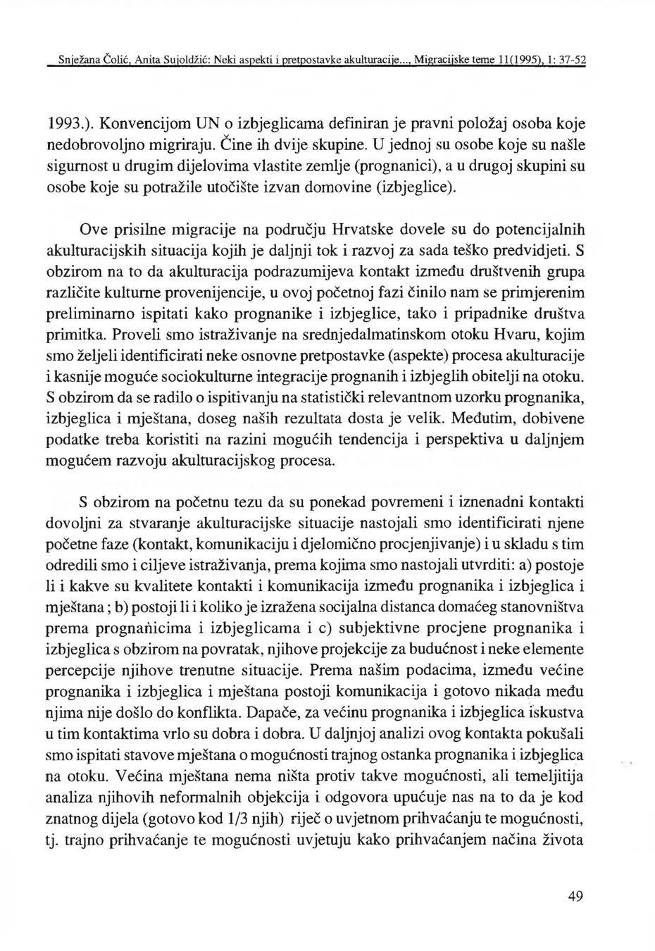 Snježana Čolić, Anita Sujoldžić : Neki aspekti i pretpostavke akulturacije..., Migracijske teme 11(1995), 1: 37-52 1993.). Konvencijom UN o izbjeglicama definiran je pravni položaj osoba koje nedobrovoljno migriraju.