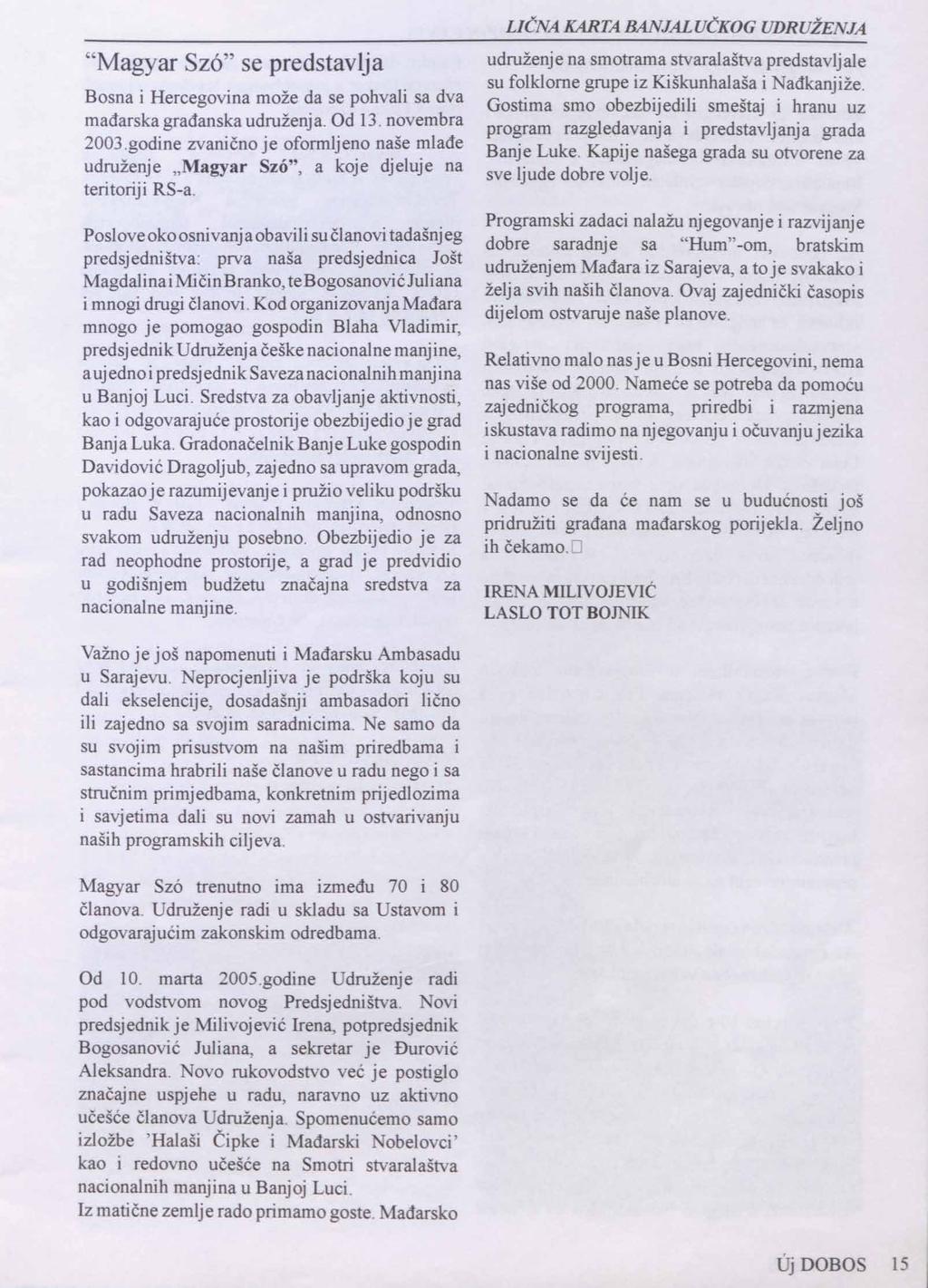 Magyar Szó se predstavlja Bosna i Hercegovina može da se pohvali sa dva mađarskagrađanskaudruženja. Od 13. novembra 2003.