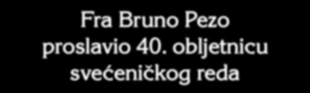 Fra Bruno Pezo proslavio 40. obljetnicu svećeničkog reda U nedjelju 29. lipnja na svetkovinu sv.