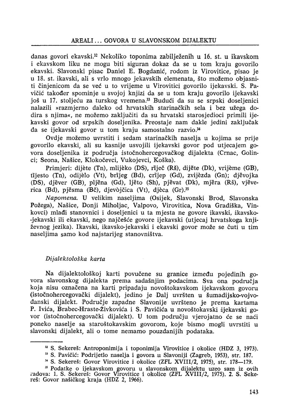 A R E ALI... GOVORA U SLAVONSKOM DIJALEKTU danas govori ekavski.32 Nekoliko toponima zabilježenih u 16. st. u ikavskom i ekavskom liku ne mogu biti siguran dokaz da se u tom kraju govorilo ekavski.