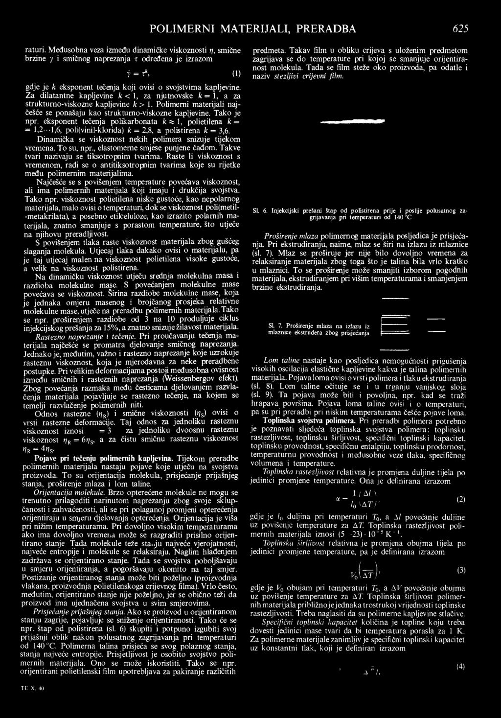 Za dilatantne kapljevine k < 1, za njutnovske k = 1, a za strukturno-viskozne kapljevine k > 1. Polimemi materijali najčešće se ponašaju kao strukturno-viskozne kapljevine. Tako je npr.