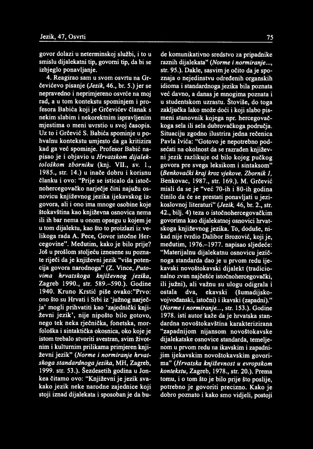 govor dolazi u neterminskoj službi, i to u smislu dijalekatni tip, govorni tip, da bi se izbjeglo ponavljanje. 4. Reagirao sam u svom osvrtu na Grčevićevo pisanje (Jezik, 46., br. 5.