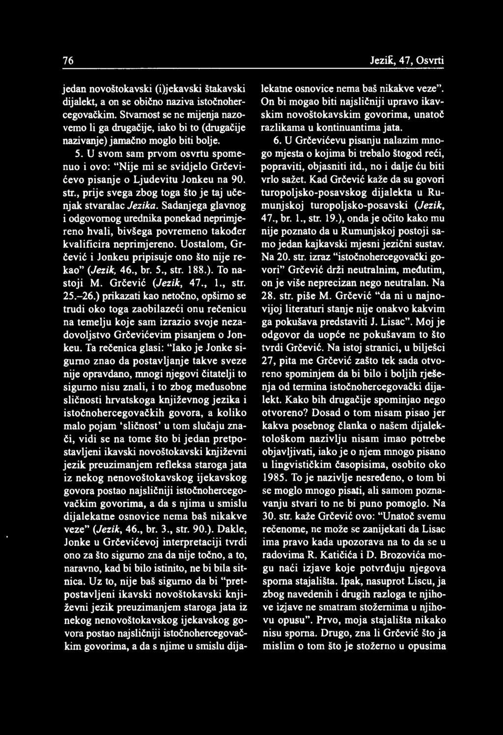 U svom sam prvom osvrtu spomenuo i ovo: "Nije mi se svidjelo Grčevićeva pisanje o Ljudevitu Jonkeu na 90. str., prije svega zbog toga što je taj učenjak stvaralac Jezika.