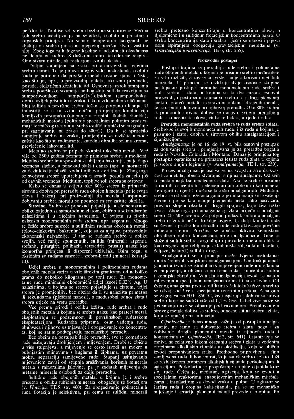 S dušikom srebro također ne reagira. Ono stvara nitride, ali reakcijom svojih oksida. Duljim stajanjem na zraku pri atmosferskim uvjetima srebro tamni.