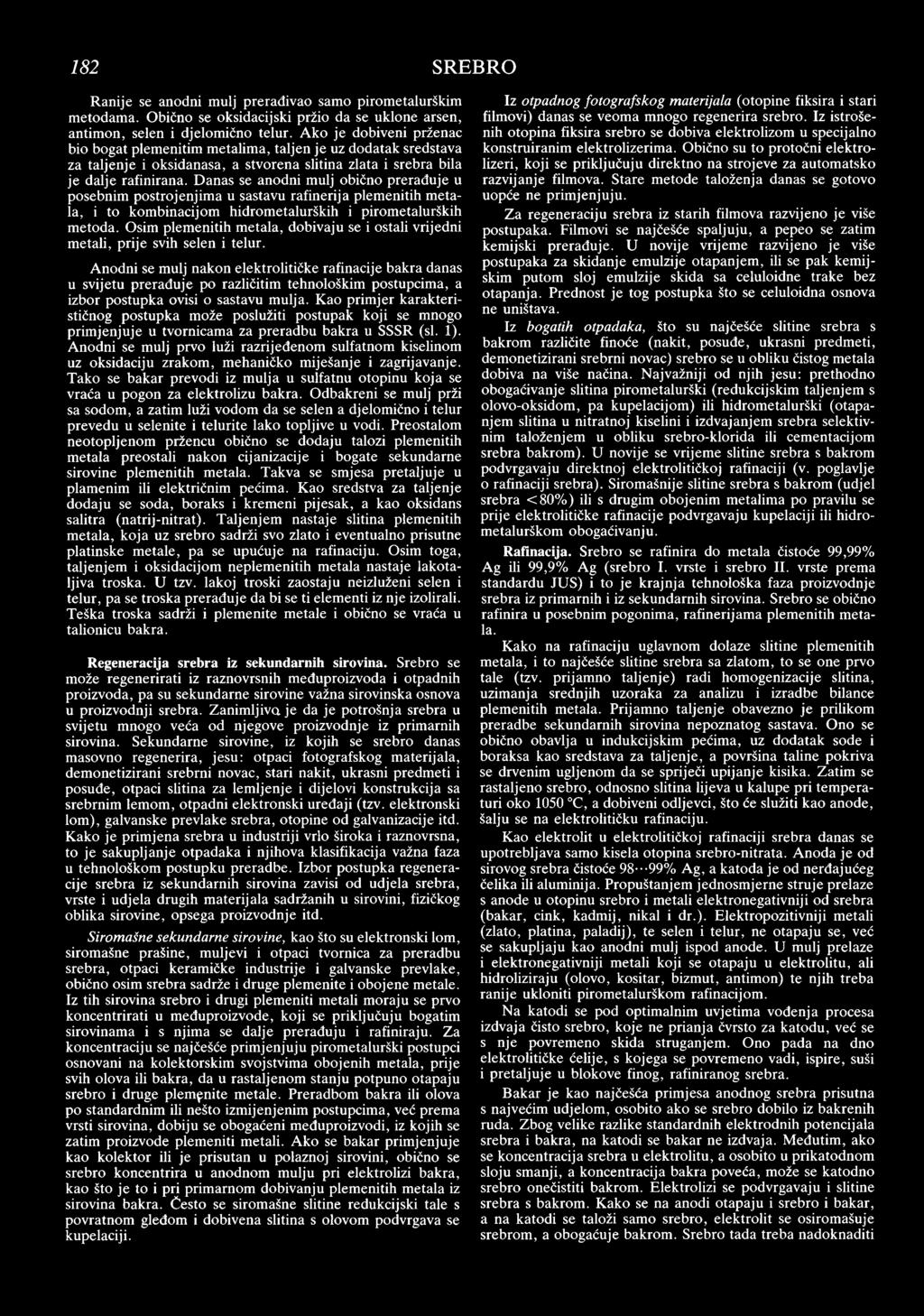 Danas se anodni mulj obično prerađuje u posebnim postrojenjim a u sastavu rafinerija plemenitih m etala, i to kombinacijom hidrometalurških i pirometalurških metoda.