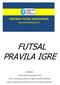 FUTSAL PRAVILA IGRE NAPOMENA: Futsal pravila igre su preuzeta od FIFA. FFA je ova pravila preuredila tako da odgovaraju našim takmičenjima. Molimo sve