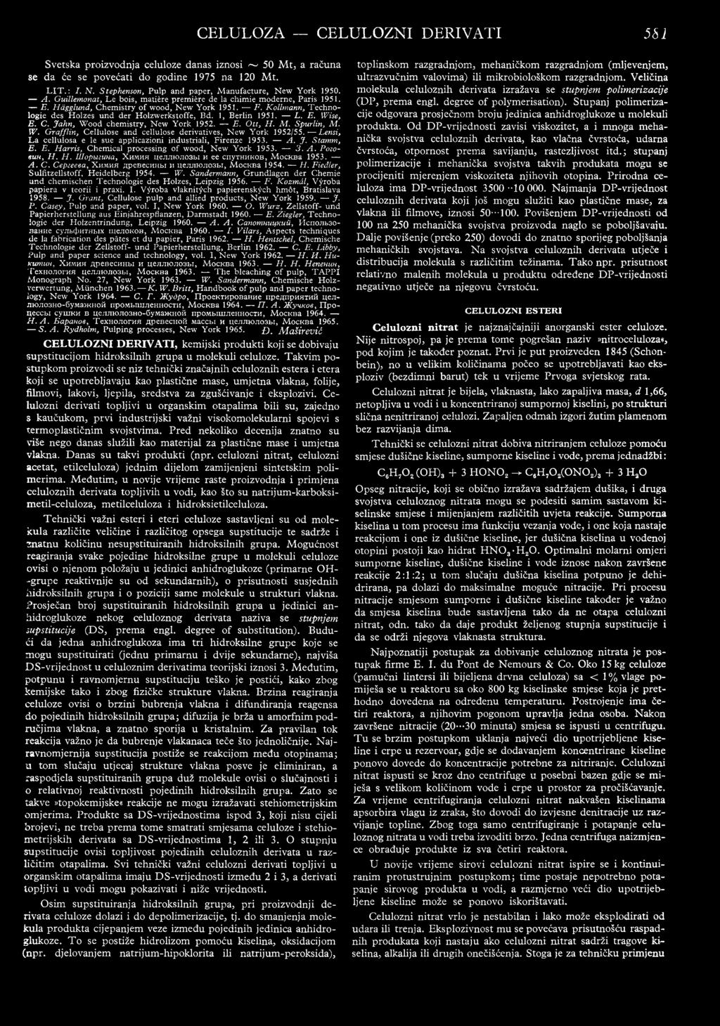 Kollmann, Technologie des Holzes und der Holzwerkstoffe, Bd. 1, Berlin 1951, L. E. Wise, E. C. Jahn, Wood chemistry, New York 1952. E. Ott, H. M. Spurlin, M. W. Grafflin, Cellulose and cellulose derivatives, New York 1952/55.