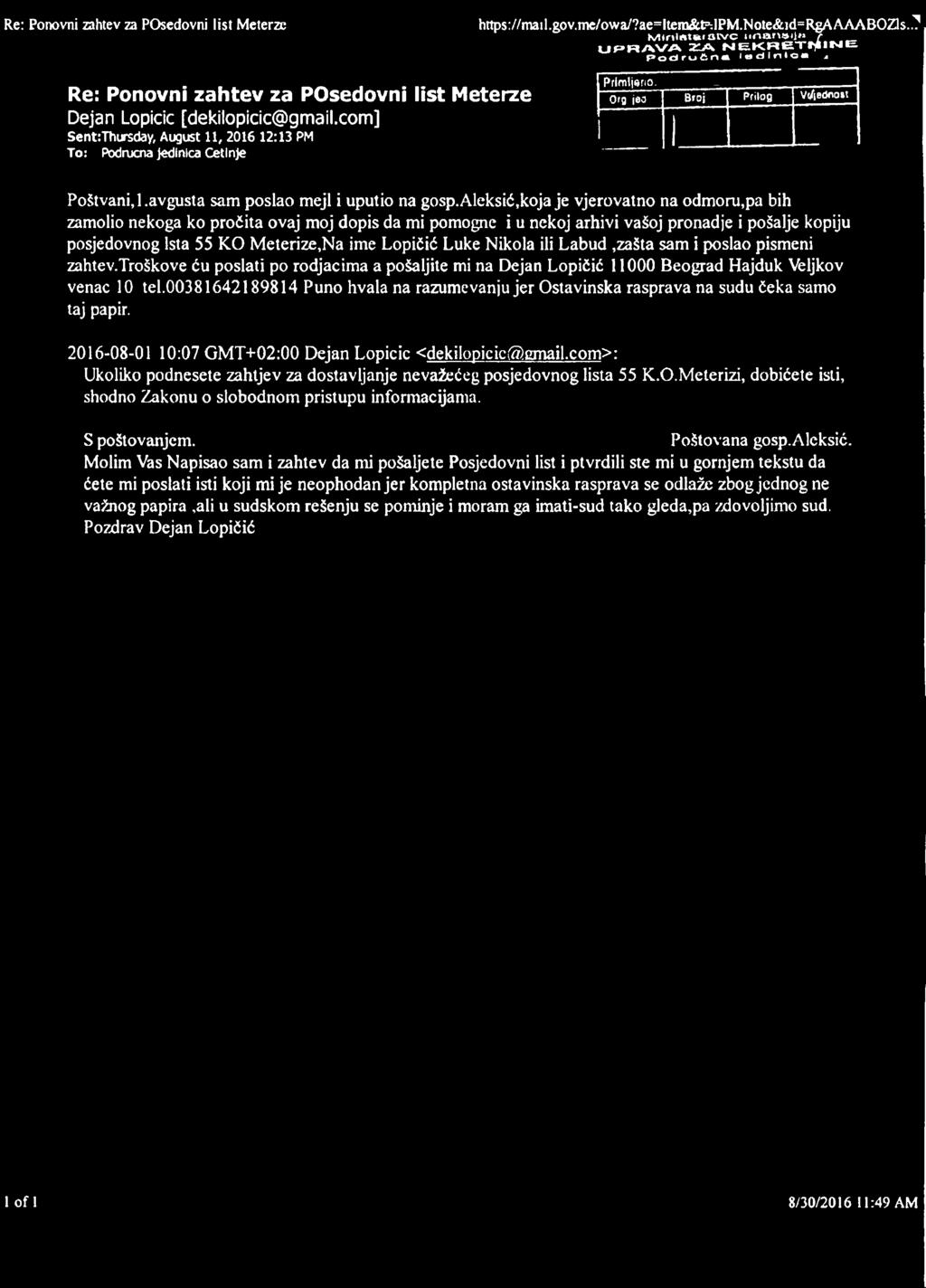 com] Sent:Thursday, August 11, 2016 12:13 PM To: Područna jedinica Cetinje Primljeno. Org jed Broj Prilog Vi/iedoast Poštvani, 1.avgusta sam poslao mejl i uputio na gosp.aleksić.