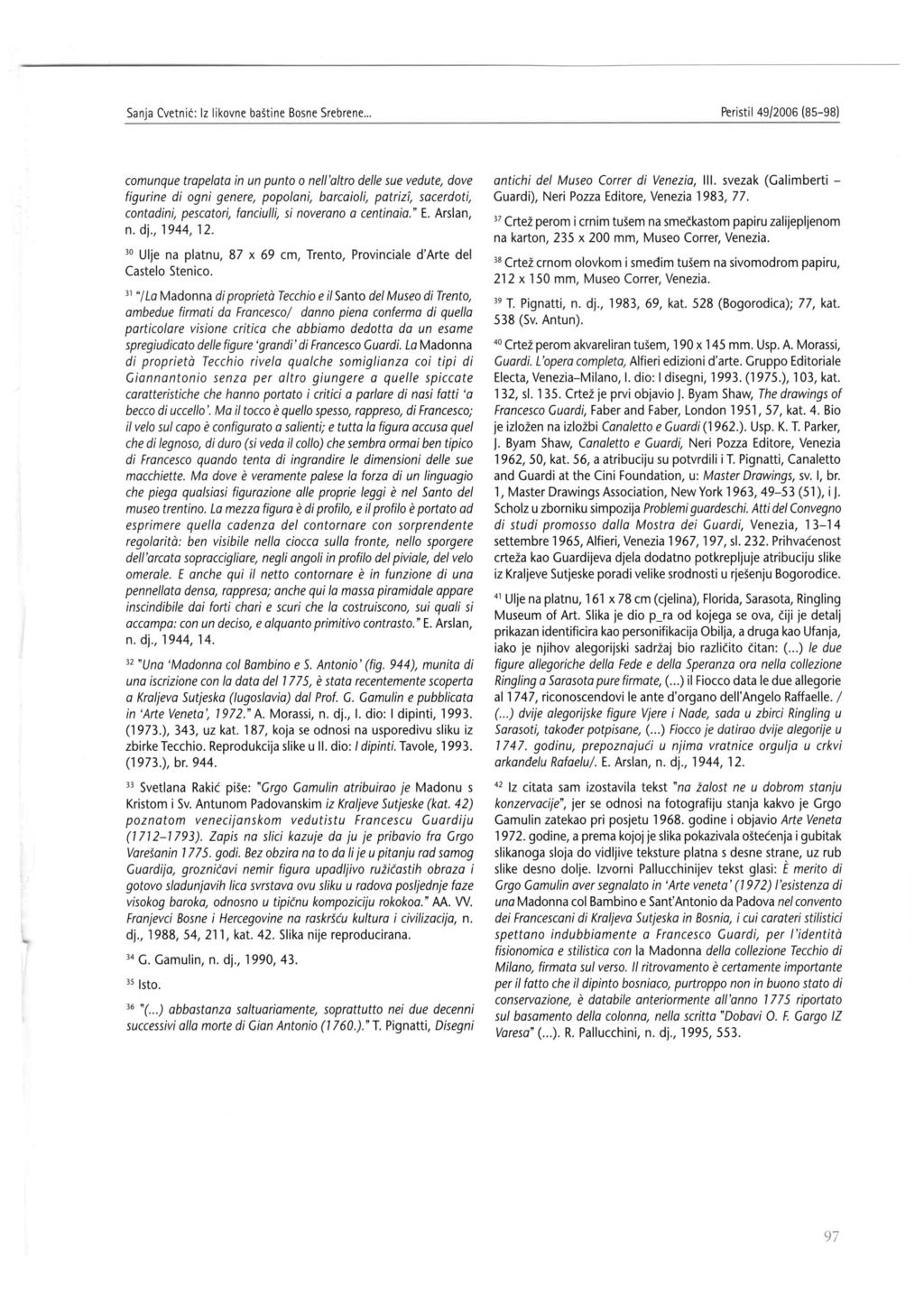 comunque trapeiata in un punto o nell'altro delle sue vedute, dove figurine di ogni genere, popolani, barcaioli, patrizi, sacerdoti, contadini, pescatori, fanciuiii, si noverano a centinaia. " E.