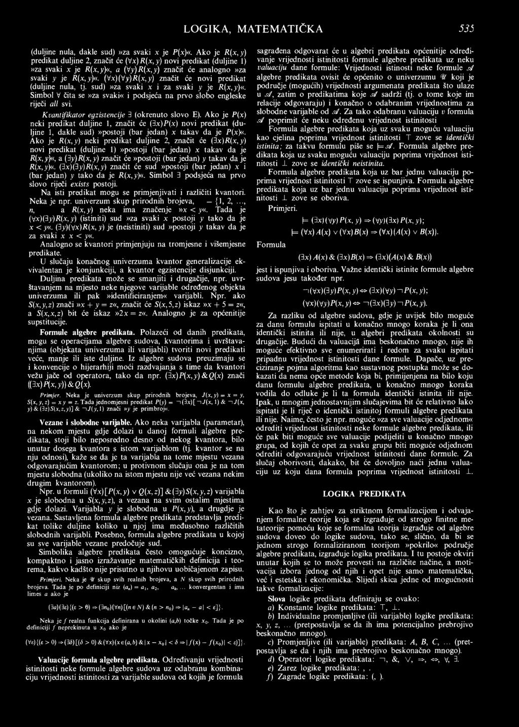 (Vx)(Vy)R(x,y) značit će novi predikat (duljine nula, tj. sud)»za svaki x i za svaki y je R(x,y)«. Simbol V čita se»za svaki«i podsjeća na prvo slobo engleske riječi ali svi.
