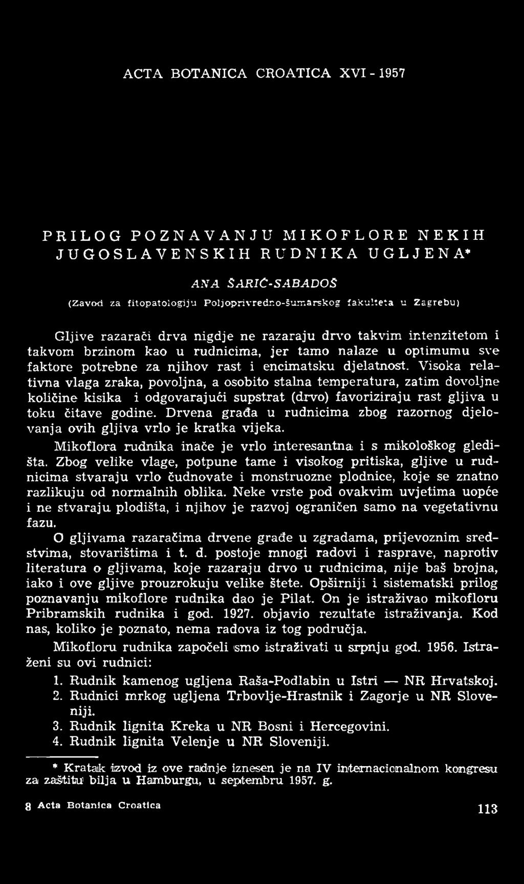 ACTA BOTANICA CROATICA XVI - 1957 PRILOG POZNAVANJU MIKOFLORE NEKIH JUGOSLAVENSKIH RUDNIKA UGLJENA* ANA SARIC-SABADOS (Zavod za fitopatologiju Poljoprivredr.