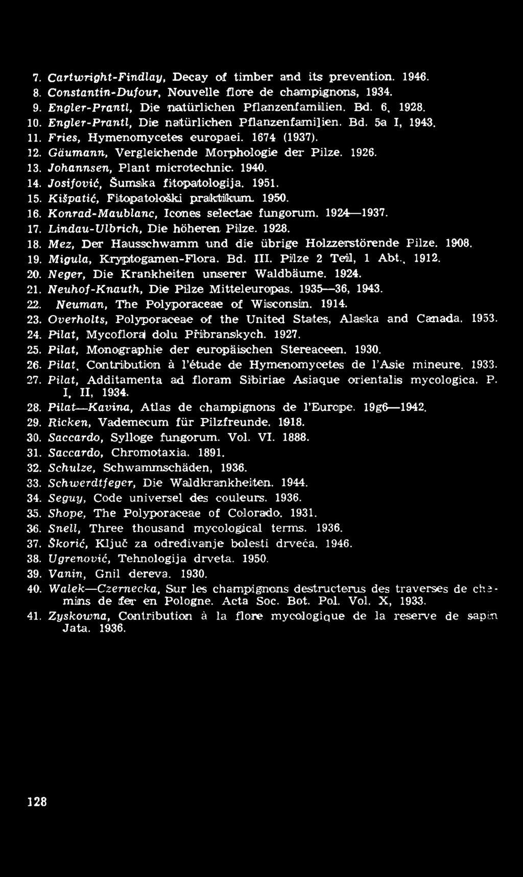 7. Cartwright-Findlay, Decay of timber and its prevention. 1946. 8. Constantin-Dufour, Nouvelle flore de champignons, 1934. 9. Engler-Prantl, Die natürlichen Pflanzenfamilien. Bd. 6, 1928. 10.