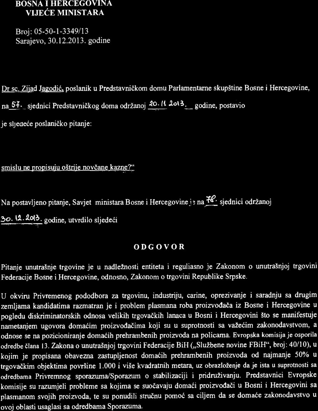 BOSNA I HERCEGOVINA VIJECE MINISTARA Broj: 05-50 -l-3349113 Sarajevo, 30.12.2013. godine Dr sc. Zijad J4redi6 poslanik u Predstavnidkom domu Parlamentarne skup5tine Bosne i Hercegovine, na 5{.