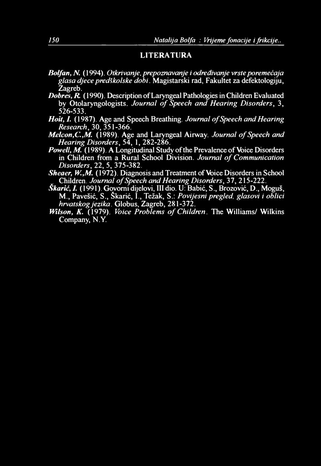 150 Natalija Bol fari: Vrijeme fonacije i frikcije.. LITERATURA Bolfan, N. (1994). Otkrivanje, prepoznavanje i određivanje vrste poremećaja glasa djece predškolske dobi.