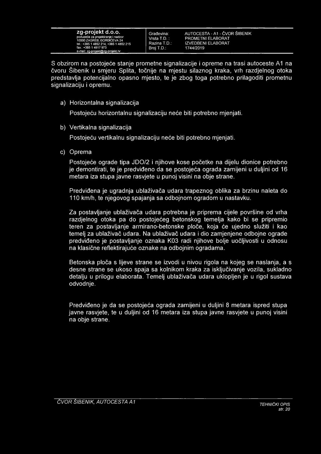 zg-projekt d.o.o. Gratfevina: AUTOCESTA - A1 - CVOR SIBENIK 10000 ZAGREB. BORBICEVA 24 tel.: +385 1 4852 214, +385 1 4852 215 fax.:+385 1 4817 973 Vrsta T.D. : PROMETNI ELABORAT Razina T.D.: IZVEDBENI ELABORAT BrojT.