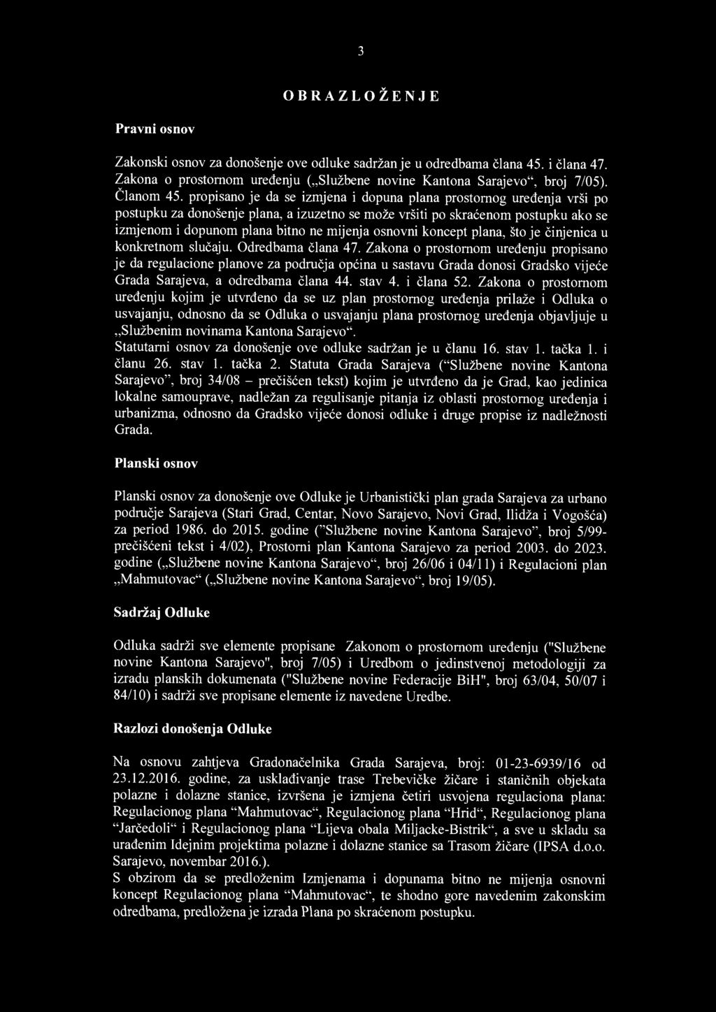 3 OBRAZLOŽENJE Pravni osnov Zakonski osnov za donošenje ove odluke sadržan je u odredbama člana 45. i člana 47. Zakona o prostornom ure đenju ( Službene novine Kantona Sarajevo", broj 7/05).