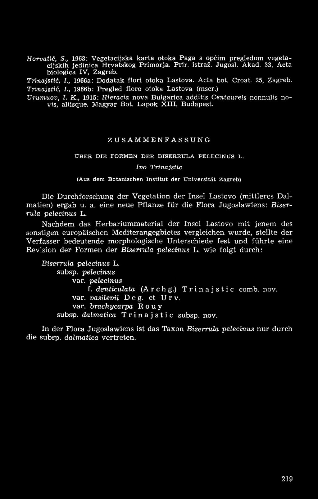 , 1915: Hieracia nova Bulgarica additis Centaureis nonnulis novis, aliisque. Magyar Bot. Lapok XIII, Budapest. ZUSAMMENFASSUNG ÜBER DIE FORMEN DER BISERRULA PELECINUS L.