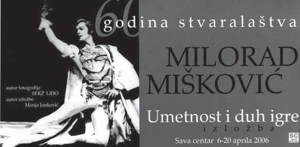 IZLOÆBA UMETNOST I DUH IGRE-MILORAD MIÃKOVIÑ, 6 0 G O D I N A U M E T N I Å K O G R A D A PLAVA DVORANA SAVA CENTRA, 06-20. APRIL 2006. Danseur noble BEOGRAD, 20. FEBRUAR 2006.