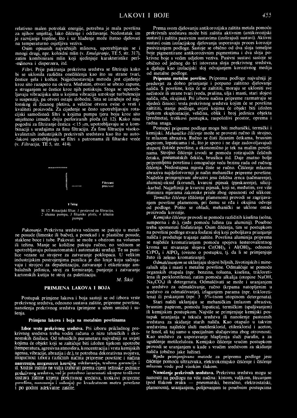 koloidni mlin (v. Emulgiranje, TE 5, str. 317), zatim kom binirani mlin koji sjedinjuje karakteristike perl- -mlinova i disperzera, itd. Filtri.