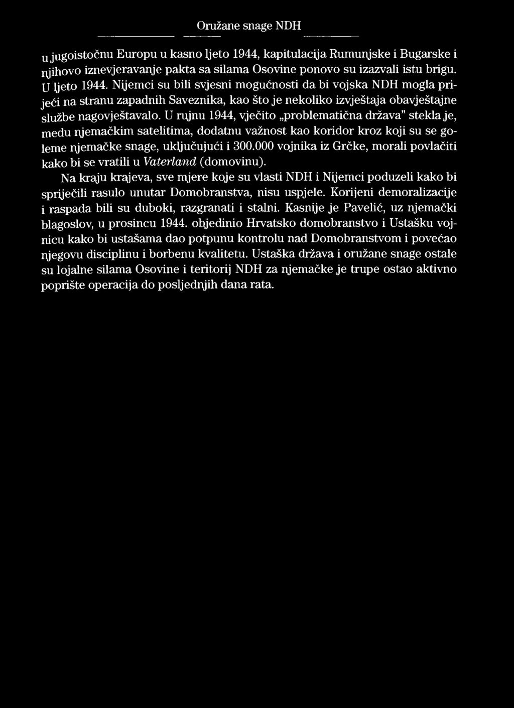 Oružane snage NDH u jugoistočnu Europu u kasno ljeto 1944, kapitulacija Rumunjske i Bugarske i njihovo iznevjeravanje pakta sa silama Osovine ponovo su izazvali istu brigu. U ljeto 1944.