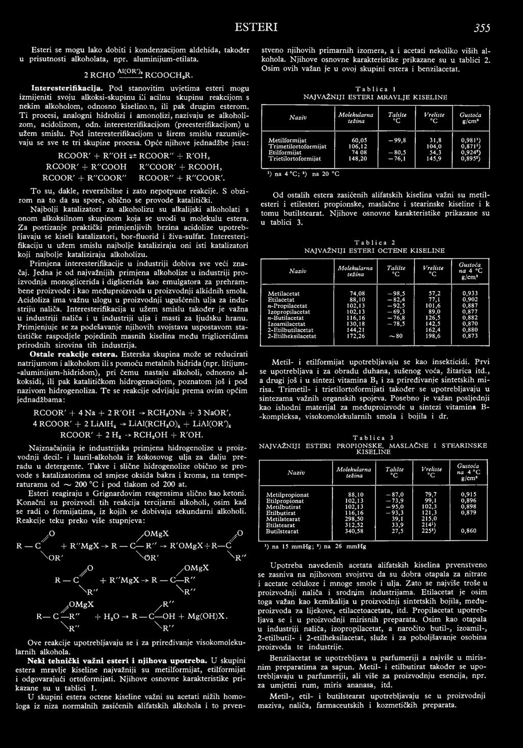 Ti procesi, analogni hidrolizi i amonolizi, nazivaju se alkoholizom, acidolizom, odn. interesterifikacijom (preesterifikacijom) u užem smislu.