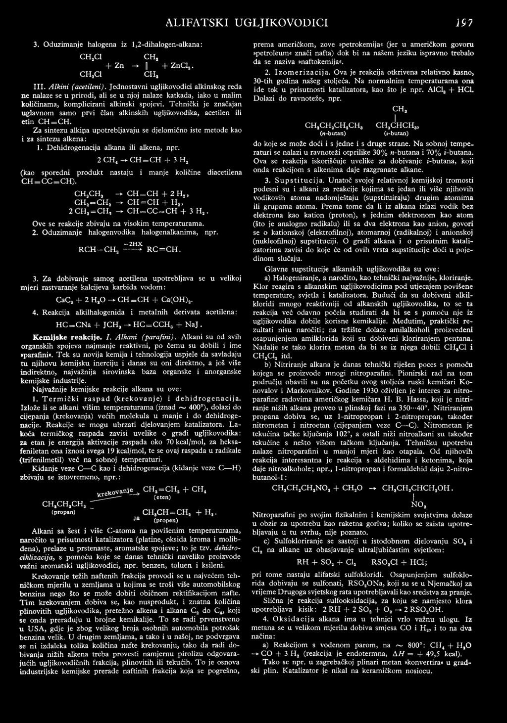 Tehnčk je značajan uglavnom samo prv član alknskh ugljkovodka, acetlen l etn C H =C H. Za sntezu alkpa upotrebljavaju se djelomčno ste metode kao za sntezu alkena: 1.