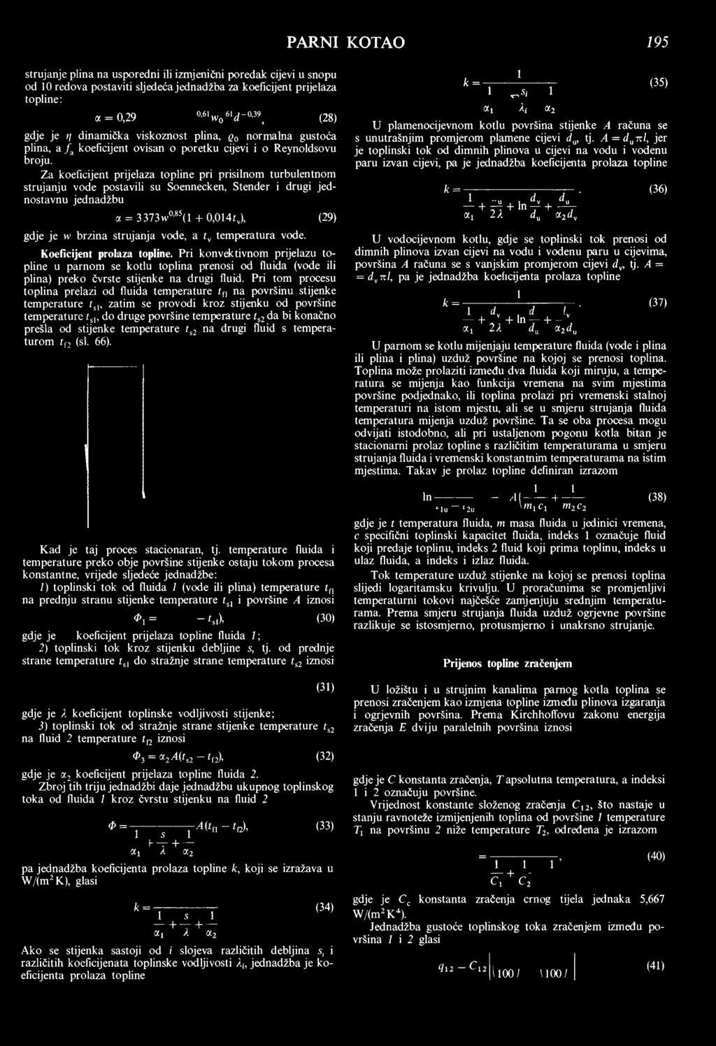Za koeficijent prijelaza topline pri prisilnom turbulentnom strujanju vode postavili su Soennecken, Stender i drugi jednostavnu jednadžbu a = 3373h>0,85(1 + 0,014tv), (29) gdje je w brzina strujanja