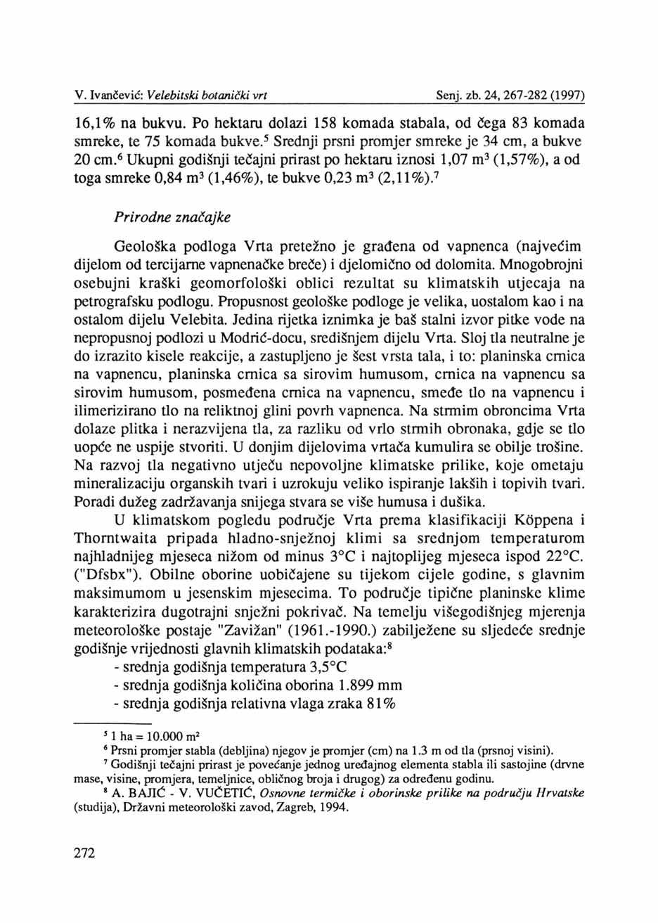 V. Ivančević: Velebitski botanički vrt Senj, zb. 24,267-282 (1997) 16,1% na bukvu. Po hektaru dolazi 158 komada stabala, od čega 83 komada smreke, te 75 komada bukve.