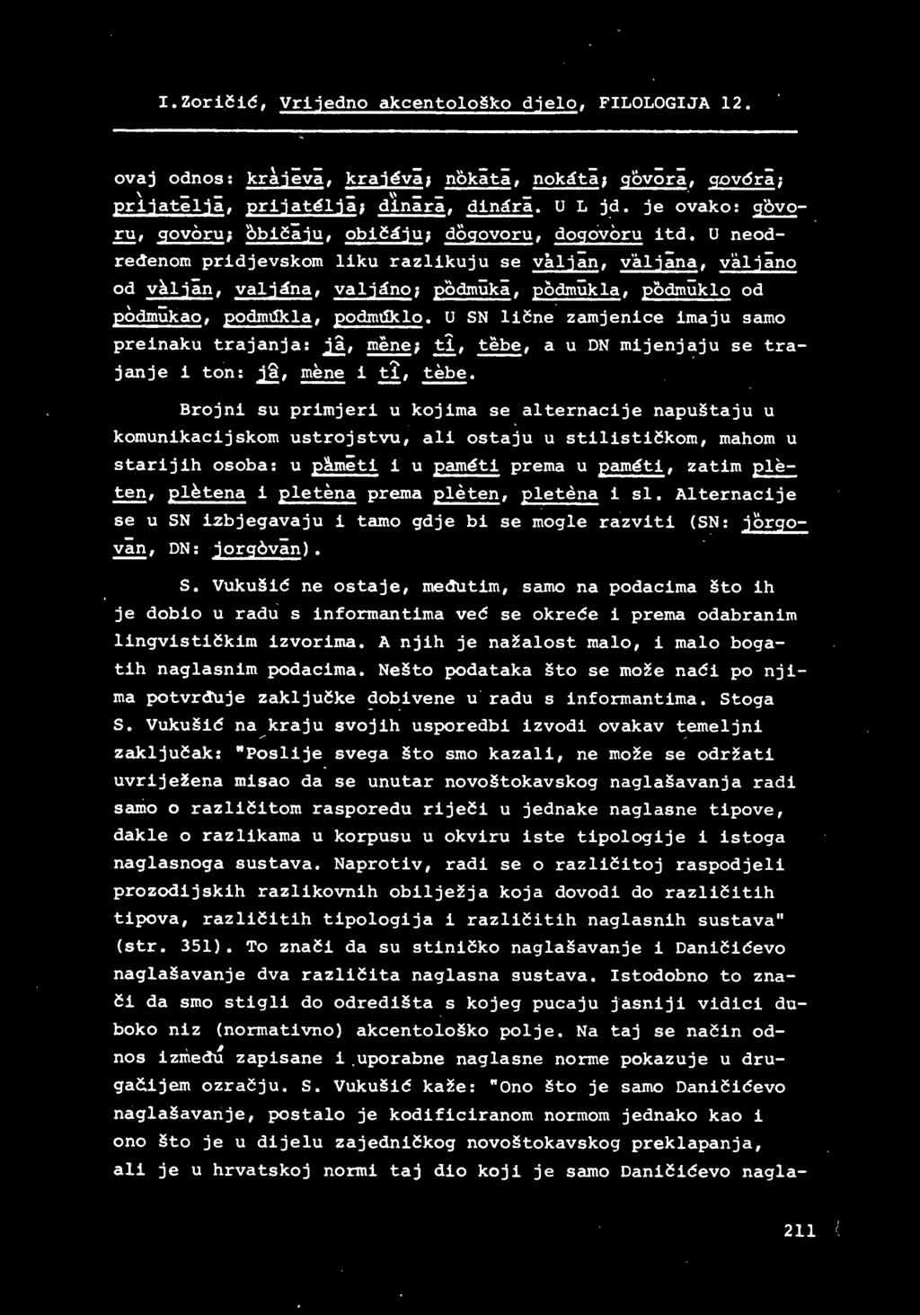 Brojni su primjeri u kojima se alternacije napustaju u komunikacijskom ustrojstvu, ali ostaju u stilistickom, mahom u starijih osoba: u p~meti i u pameti prema u pameti, zatim pleten, pletena i