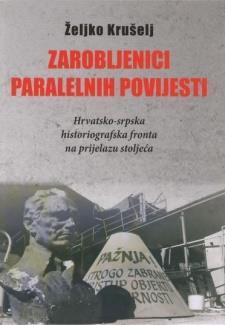 F-II-7830 Krušelj, Željko Zarobljenici paralelnih povijesti : hrvatsko-srpska historiografska fronta na prijelazu stoljeća /