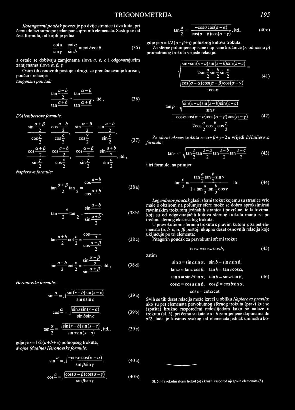 c 5 cos cos sin a + P a + b cos----- cos------ a - p cos----- sin 7 c cos sin 7 Napieove fomule: Heonovske fom ule: a + P tan. a + b sin------, itd.,. c sin a - b cos------ t a n - ---------- c o s l i í.