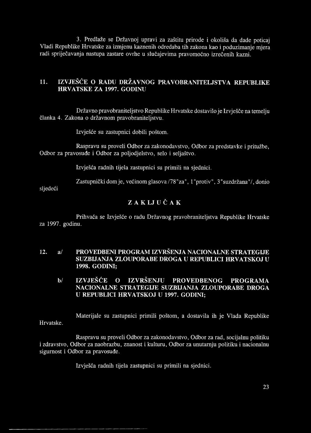 GODINU Državno pravobraniteljstvo Republike Hrvatske dostavilo je Izvješće na temelju članka 4. Zakona o državnom pravobraniteljstvu. Izvješće su zastupnici dobili poštom.