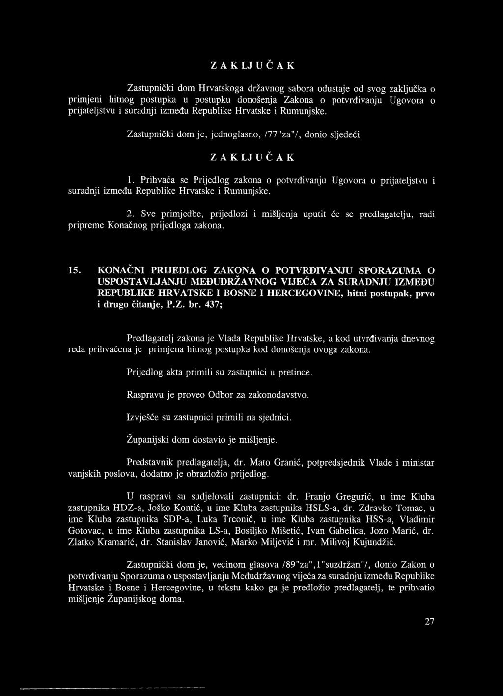 Prihvaća se Prijedlog zakona o potvrđivanju Ugovora o prijateljstvu i suradnji između Republike Hrvatske i Rumunjske. 2.