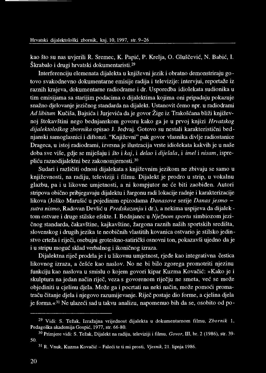 Hrvatski dijalektološki zbornik, knj. 10, 1997, str. 9-26 kao što su nas uvjerili R. Sremec, K. Papić, P. Krelja, O. Gluščević, N. Babić, I. Škrabalo i drugi hrvatski dokumentaristi.