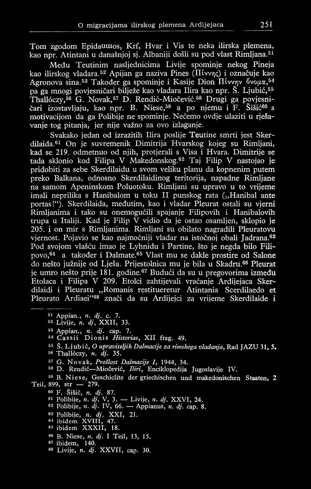 53 Također ga spominje i Kasije Dion IUvvj)v δνομα,54 pa ga mnogi povjesničari bilježe kao vladara Ilira kao npr. Š. Ljubić,55 Thallôczy,56 G. Novak,57 D. Rendić-Miočević.