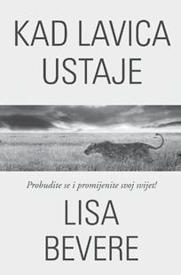 KAD LAVIcA USTAJE I VI STE LAVICA Lavica ustaje iz svog drijemeža, veličanstvena slika snage, strasti i ljepote. Sama njezina prisutnost vlada krajolikom, štiti njezino mlado i daje snagu lavu.