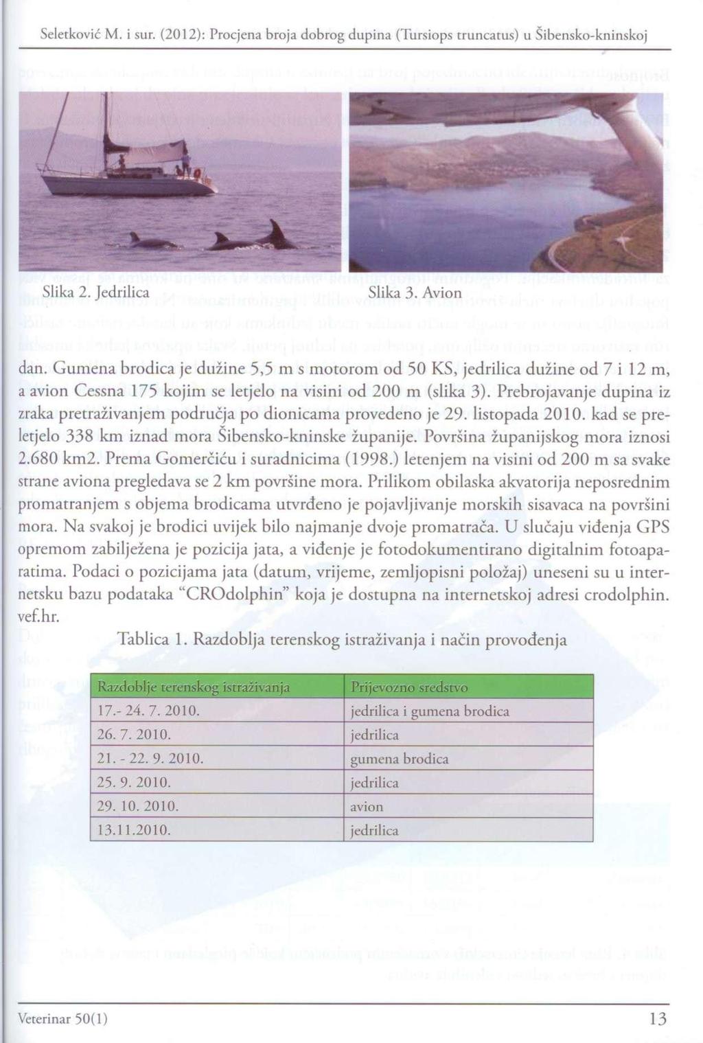 Slika 2. Jedrilica Slika 3. Avion dan. Gumena brodica je dužine 5,5 m s motorom od 50 KS, jedrilica dužine od 7 i 12 m, a avion Cessna 175 kojim se letjelo na visini od 200 m (slika 3).